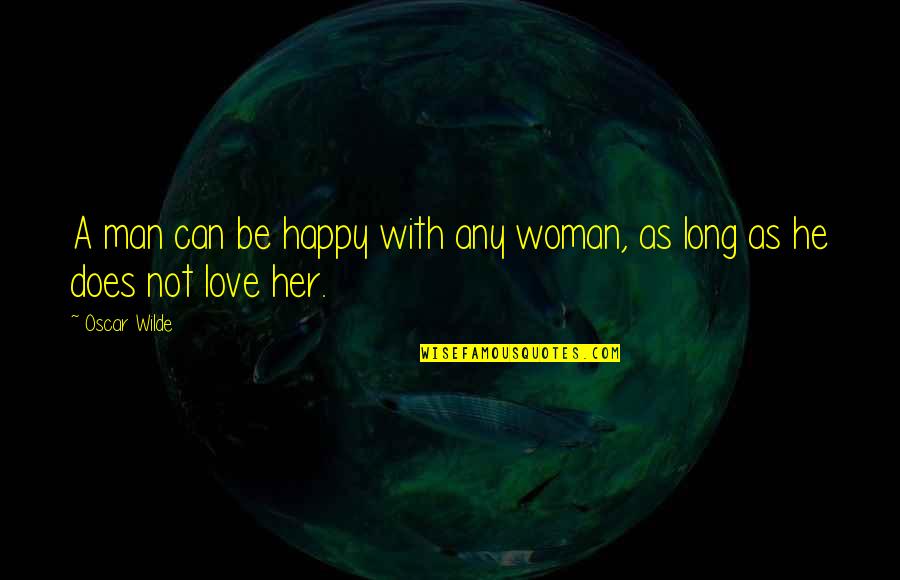 Sakysa Quotes By Oscar Wilde: A man can be happy with any woman,