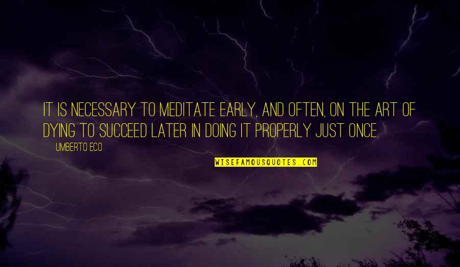 Sakysa Quotes By Umberto Eco: It is necessary to meditate early, and often, Sakysa Quotes By Umberto Eco: It is necessary to meditate early, and often,