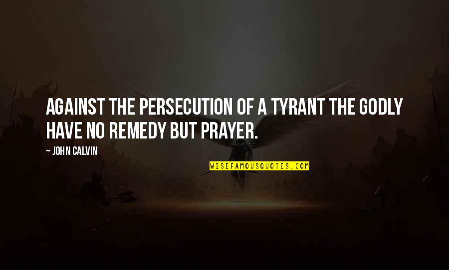 Sal Davino Quotes By John Calvin: Against the persecution of a tyrant the godly