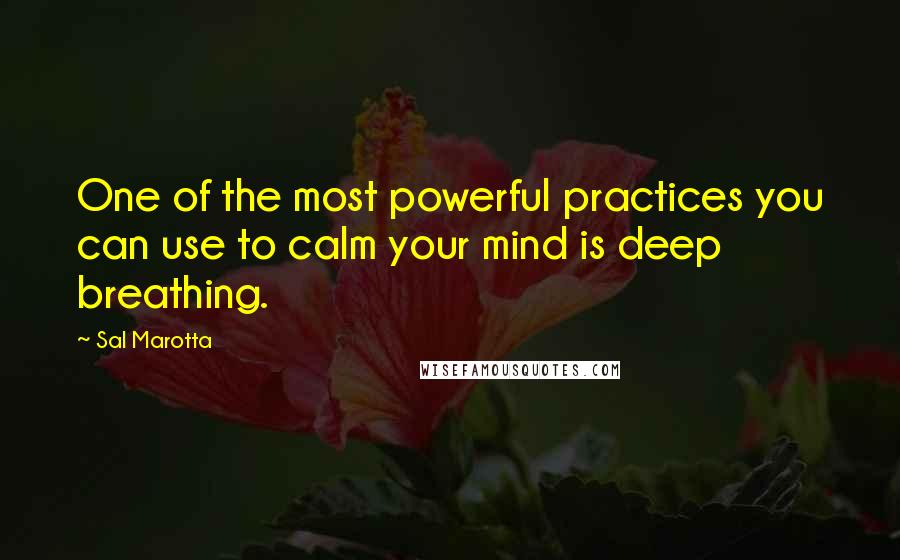 Sal Marotta quotes: One of the most powerful practices you can use to calm your mind is deep breathing.