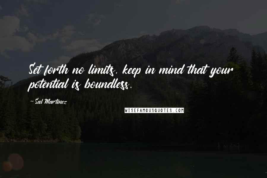 Sal Martinez quotes: Set forth no limits, keep in mind that your potential is boundless.