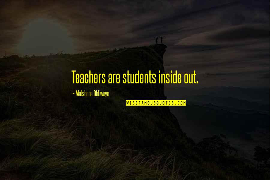 Sal Mubarak Quotes By Matshona Dhliwayo: Teachers are students inside out.