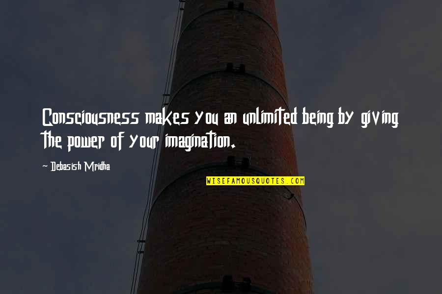 Sal Tessio Quotes By Debasish Mridha: Consciousness makes you an unlimited being by giving
