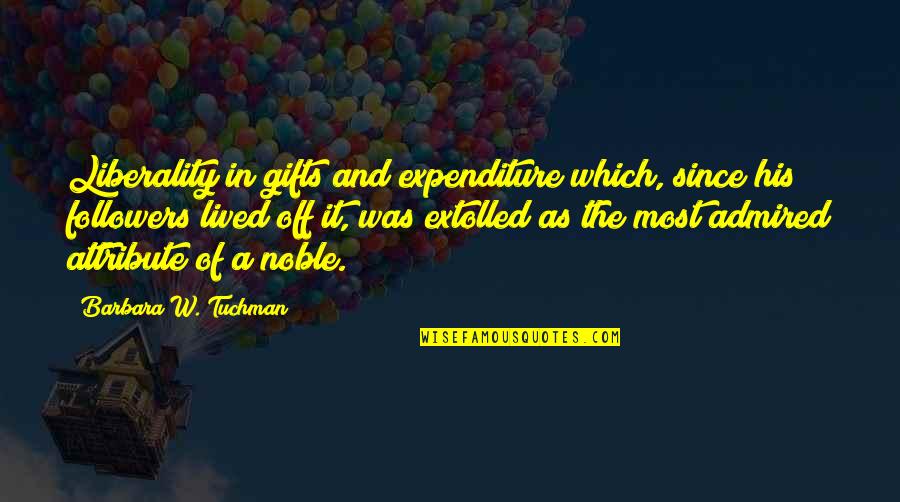 Sal Thornhill Quotes By Barbara W. Tuchman: Liberality in gifts and expenditure which, since his