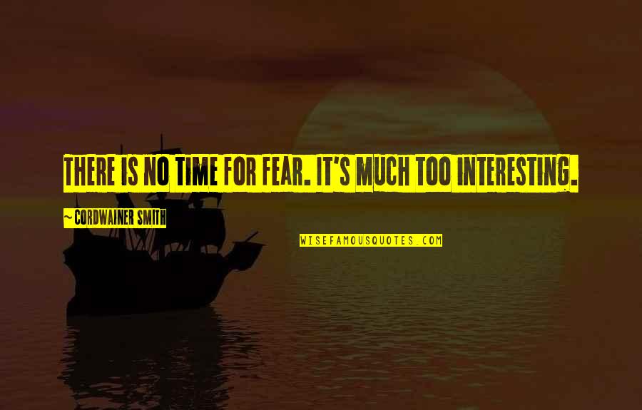 Salaam Alaikum Quotes By Cordwainer Smith: There is no time for fear. It's much