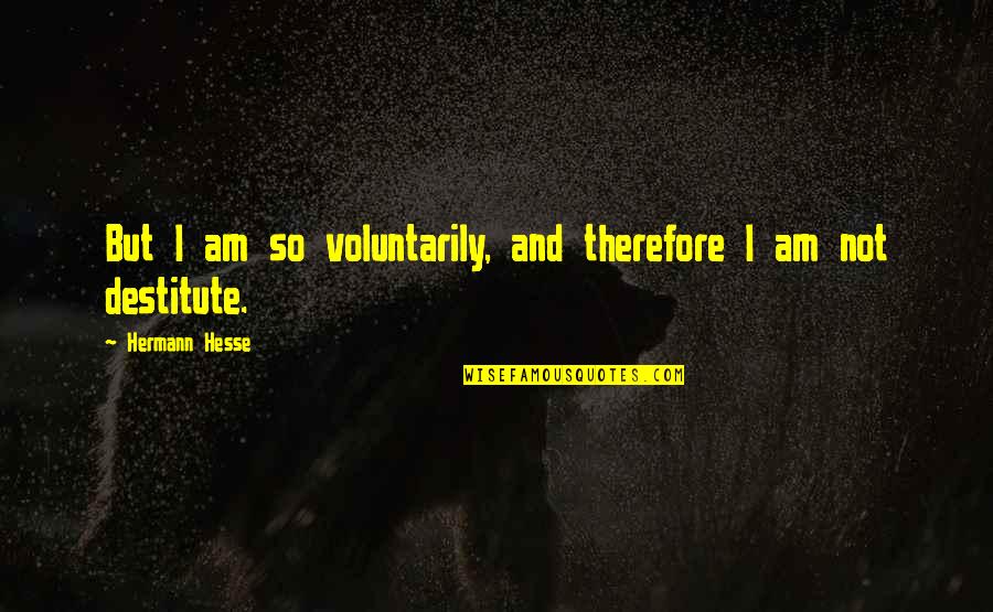 Salaam Quotes By Hermann Hesse: But I am so voluntarily, and therefore I