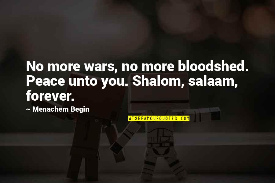 Salaam Quotes By Menachem Begin: No more wars, no more bloodshed. Peace unto