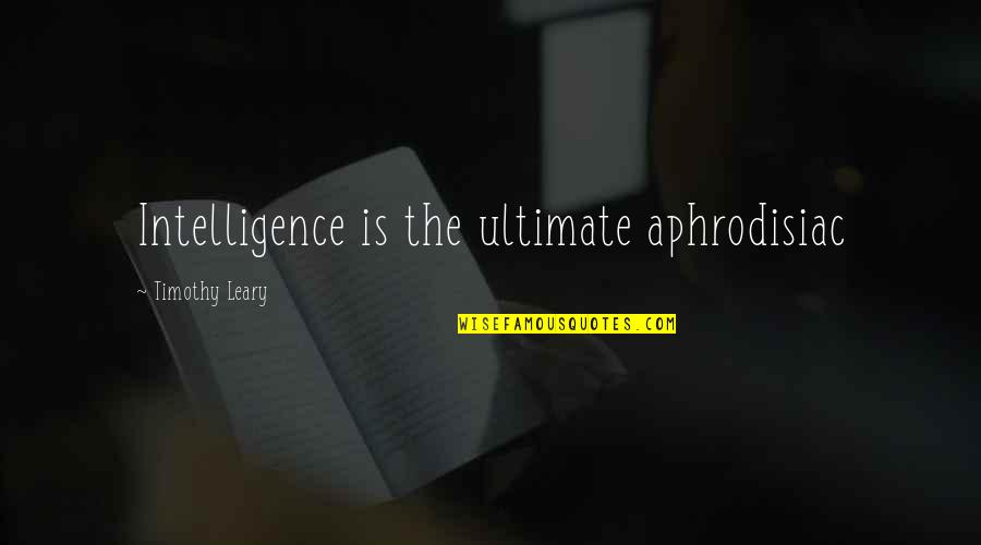 Salaam Quotes By Timothy Leary: Intelligence is the ultimate aphrodisiac