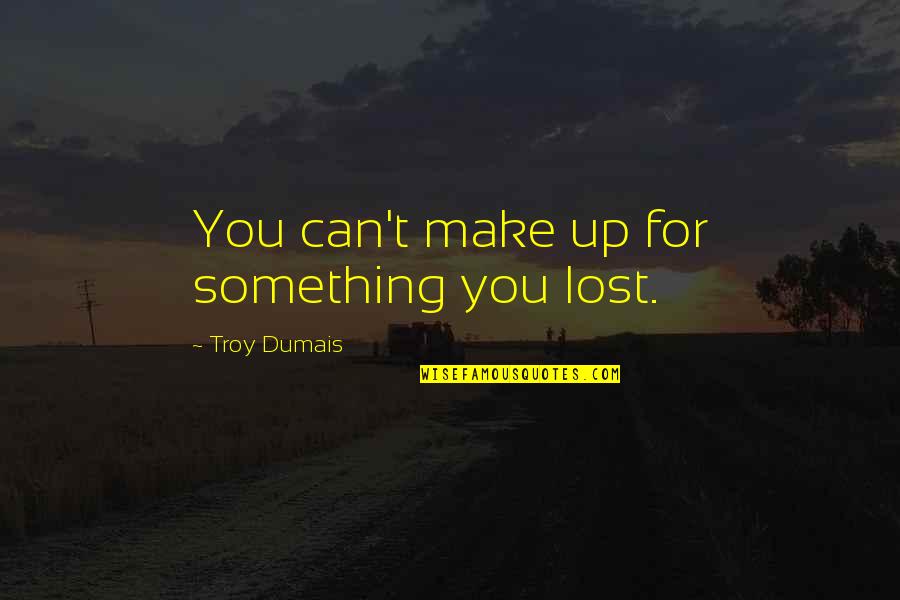 Salaberry Chicken Quotes By Troy Dumais: You can't make up for something you lost. Salaberry Chicken Quotes By Troy Dumais: You can't make up for something you lost.