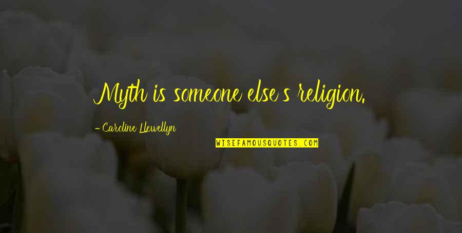 Salability Or Saleability Quotes By Caroline Llewellyn: Myth is someone else's religion. Salability Or Saleability Quotes By Caroline Llewellyn: Myth is someone else's religion.