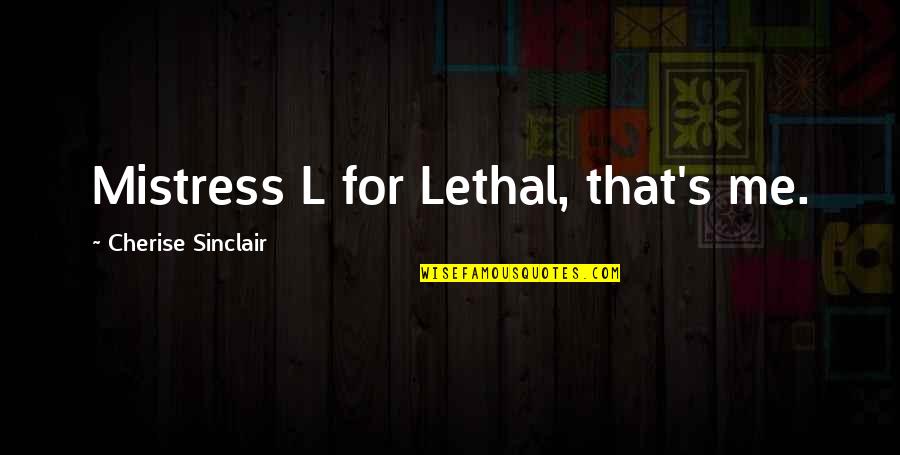 Salability Or Saleability Quotes By Cherise Sinclair: Mistress L for Lethal, that's me. Salability Or Saleability Quotes By Cherise Sinclair: Mistress L for Lethal, that's me.