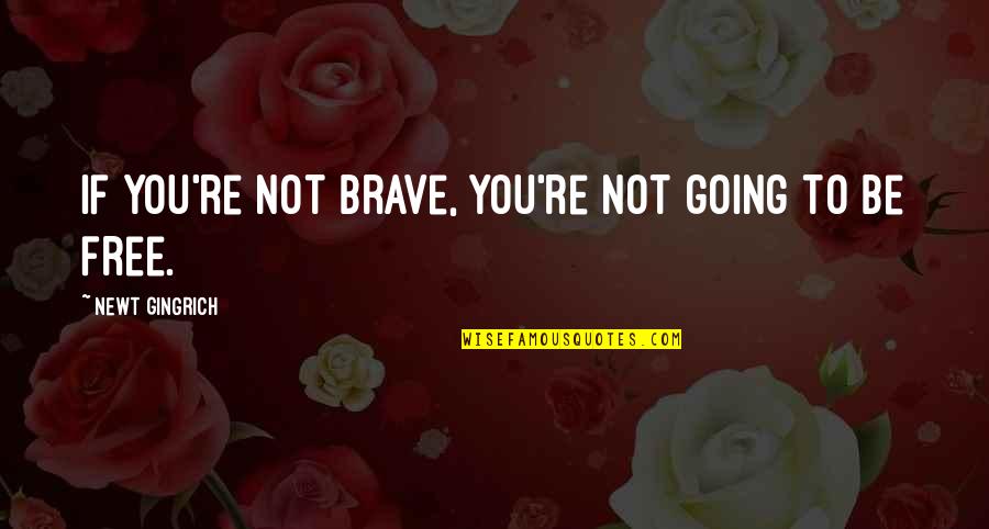 Salability Or Saleability Quotes By Newt Gingrich: If you're not brave, you're not going to Salability Or Saleability Quotes By Newt Gingrich: If you're not brave, you're not going to