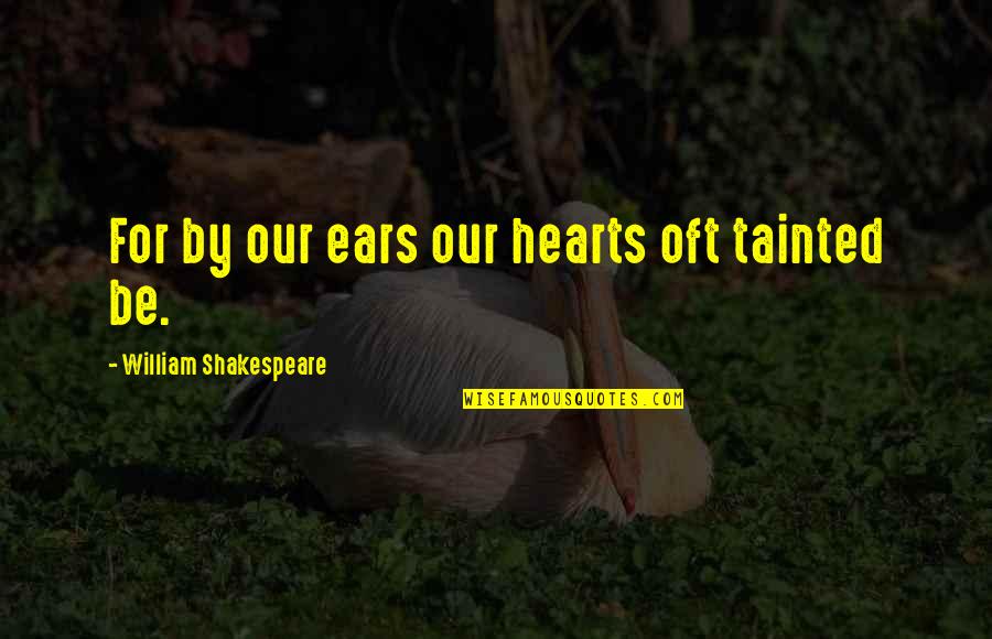 Salability Or Saleability Quotes By William Shakespeare: For by our ears our hearts oft tainted Salability Or Saleability Quotes By William Shakespeare: For by our ears our hearts oft tainted