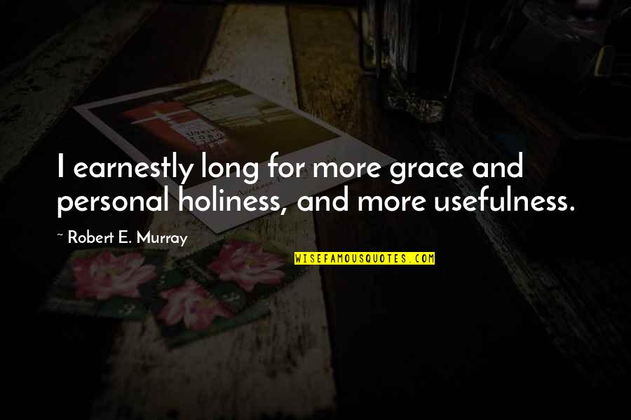 Salaciously Quotes By Robert E. Murray: I earnestly long for more grace and personal Salaciously Quotes By Robert E. Murray: I earnestly long for more grace and personal