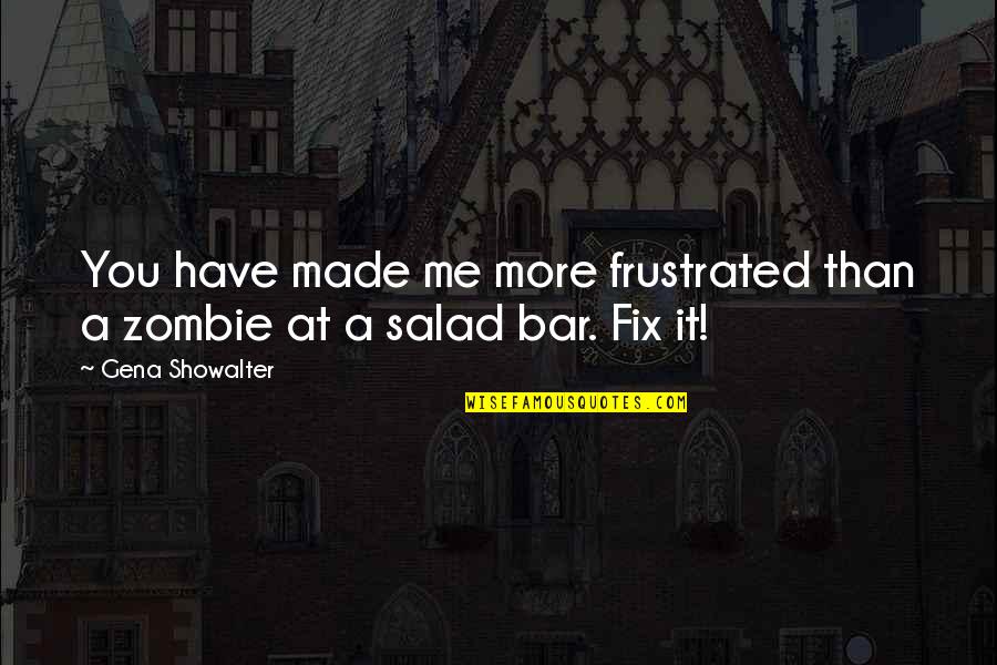 Salad Bar Quotes By Gena Showalter: You have made me more frustrated than a