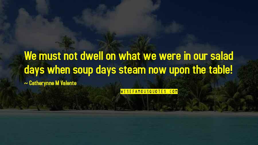 Salad Days Quotes By Catherynne M Valente: We must not dwell on what we were Salad Days Quotes By Catherynne M Valente: We must not dwell on what we were