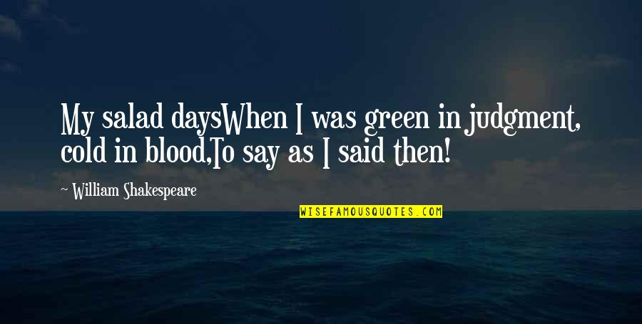 Salad Days Quotes By William Shakespeare: My salad daysWhen I was green in judgment, Salad Days Quotes By William Shakespeare: My salad daysWhen I was green in judgment,