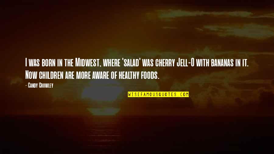 Salad Quotes By Candy Crowley: I was born in the Midwest, where 'salad' Salad Quotes By Candy Crowley: I was born in the Midwest, where 'salad'