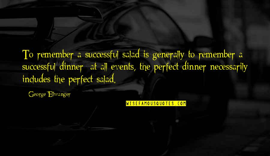 Salad Quotes By George Ellwanger: To remember a successful salad is generally to Salad Quotes By George Ellwanger: To remember a successful salad is generally to