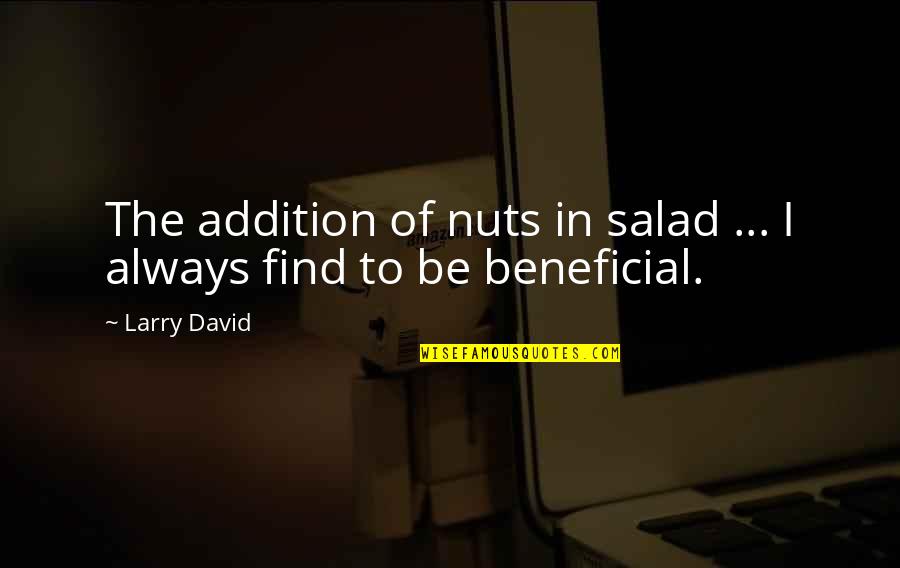 Salad Quotes By Larry David: The addition of nuts in salad ... I