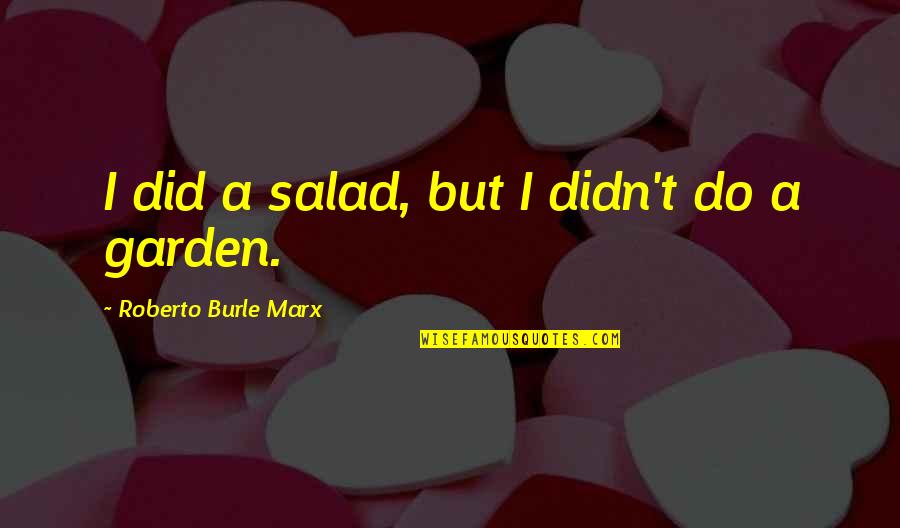 Salad Quotes By Roberto Burle Marx: I did a salad, but I didn't do Salad Quotes By Roberto Burle Marx: I did a salad, but I didn't do