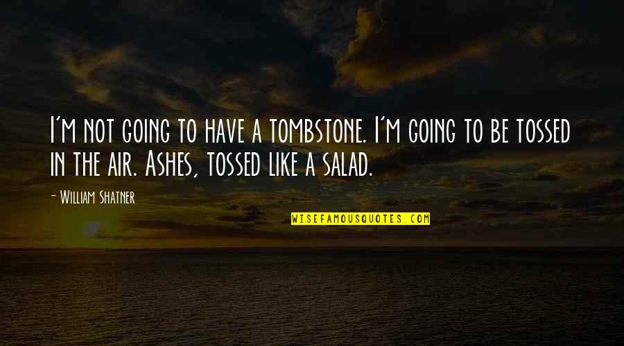 Salad Quotes By William Shatner: I'm not going to have a tombstone. I'm Salad Quotes By William Shatner: I'm not going to have a tombstone. I'm