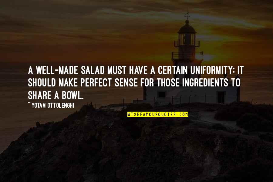 Salad Quotes By Yotam Ottolenghi: A well-made salad must have a certain uniformity; Salad Quotes By Yotam Ottolenghi: A well-made salad must have a certain uniformity;