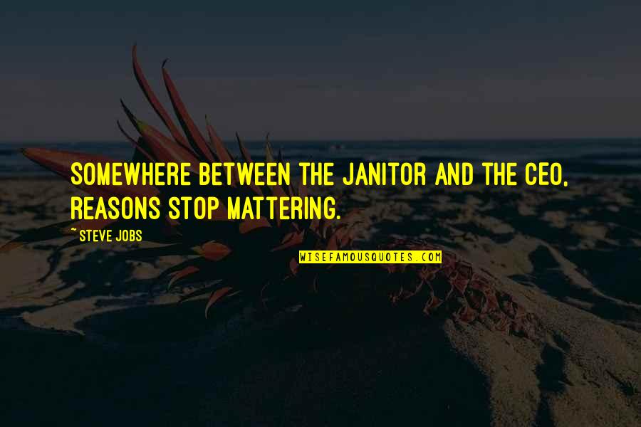Salada De Atum Quotes By Steve Jobs: Somewhere between the janitor and the CEO, reasons