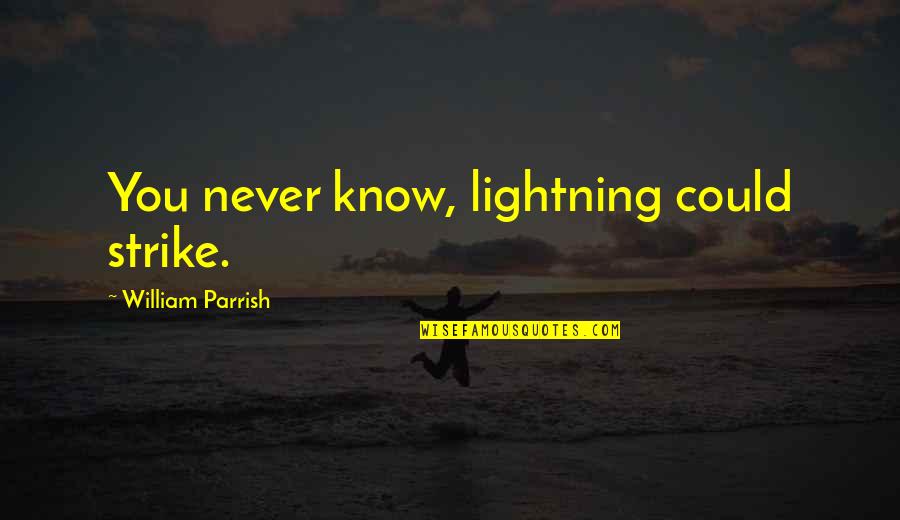 Saladeen Art Quotes By William Parrish: You never know, lightning could strike. Saladeen Art Quotes By William Parrish: You never know, lightning could strike.