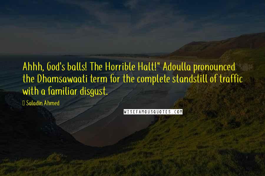 Saladin Ahmed quotes: Ahhh, God's balls! The Horrible Halt!" Adoulla pronounced the Dhamsawaati term for the complete standstill of traffic with a familiar disgust.