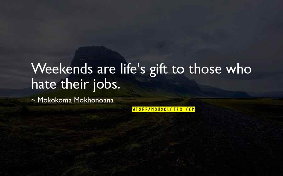 Saladin Ahmed Quotes By Mokokoma Mokhonoana: Weekends are life's gift to those who hate