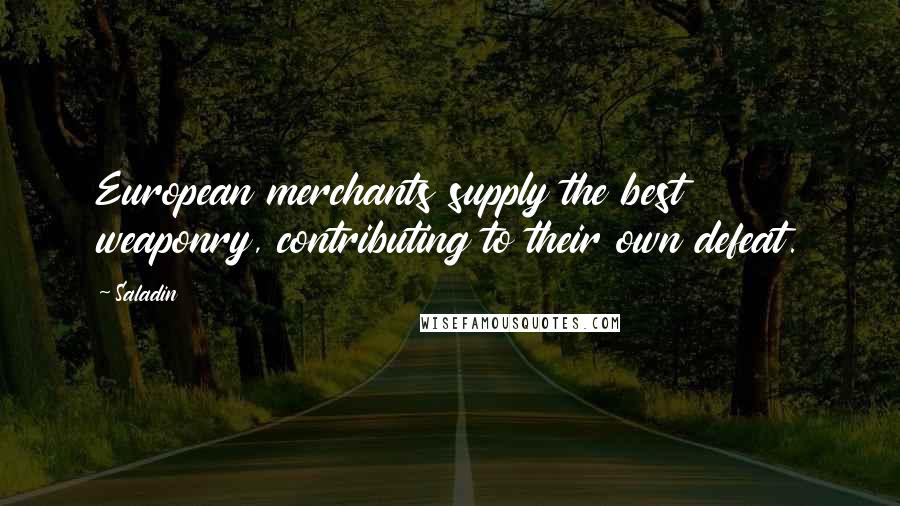 Saladin quotes: European merchants supply the best weaponry, contributing to their own defeat.