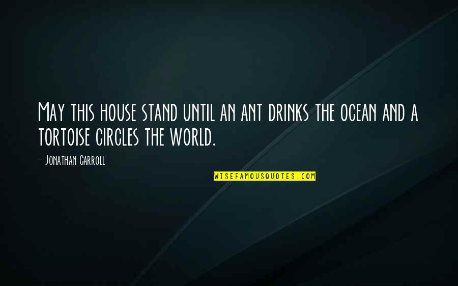 Saladine Drywall Quotes By Jonathan Carroll: May this house stand until an ant drinks