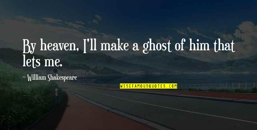 Saladine Pitts Quotes By William Shakespeare: By heaven, I'll make a ghost of him Saladine Pitts Quotes By William Shakespeare: By heaven, I'll make a ghost of him