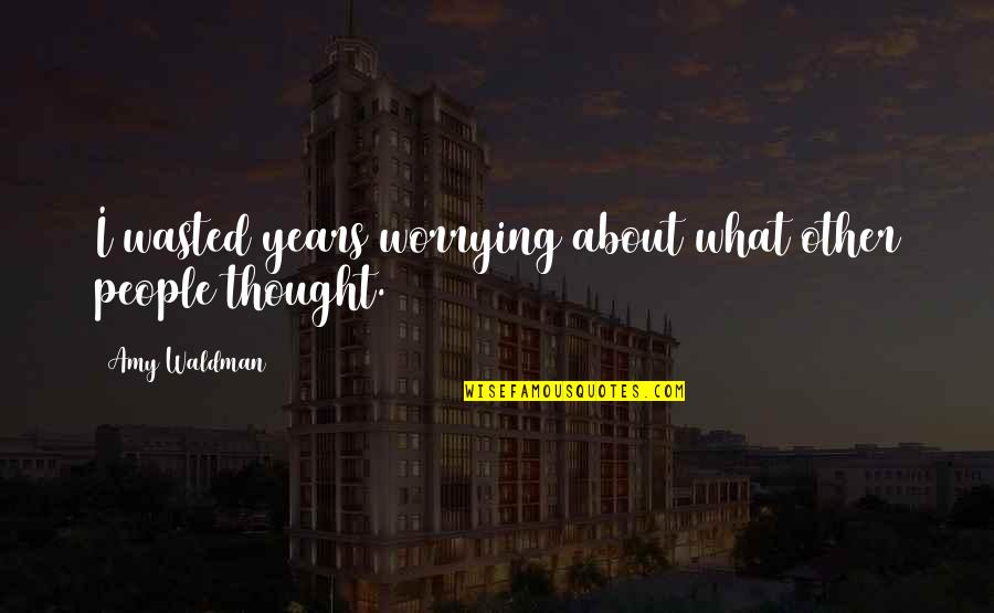 Saladine Short Quotes By Amy Waldman: I wasted years worrying about what other people