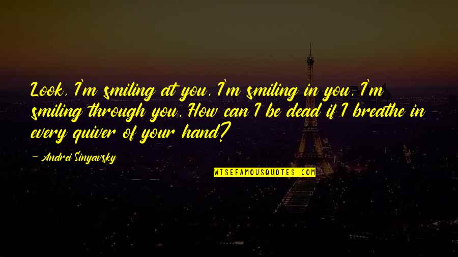 Saladine Short Quotes By Andrei Sinyavsky: Look, I'm smiling at you, I'm smiling in