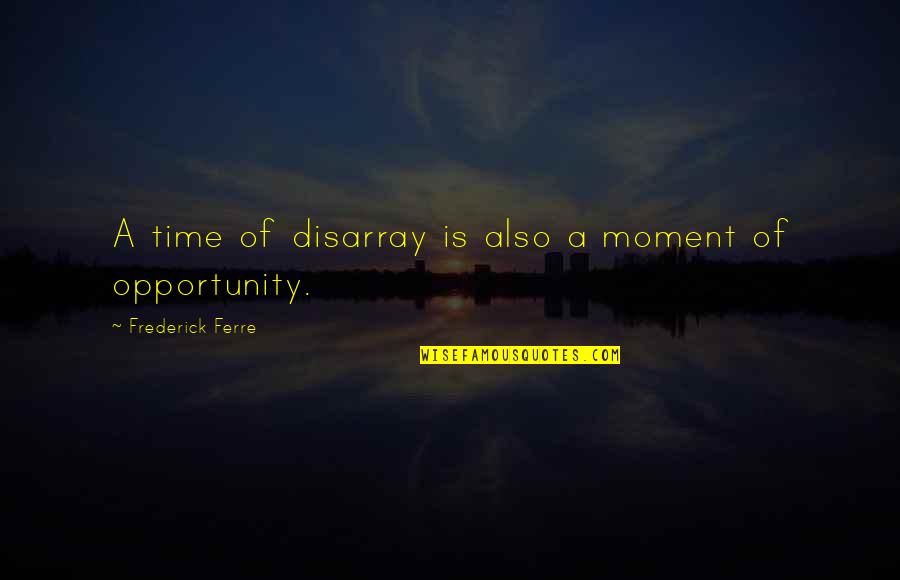 Saladini Cheese Quotes By Frederick Ferre: A time of disarray is also a moment Saladini Cheese Quotes By Frederick Ferre: A time of disarray is also a moment