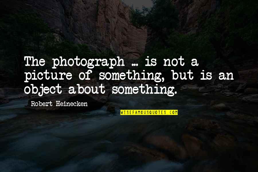 Saladrigas Cuba Quotes By Robert Heinecken: The photograph ... is not a picture of