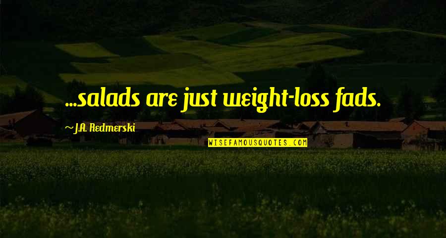 Salads Quotes By J.A. Redmerski: ...salads are just weight-loss fads.