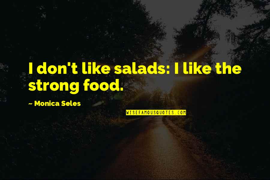 Salads Quotes By Monica Seles: I don't like salads: I like the strong