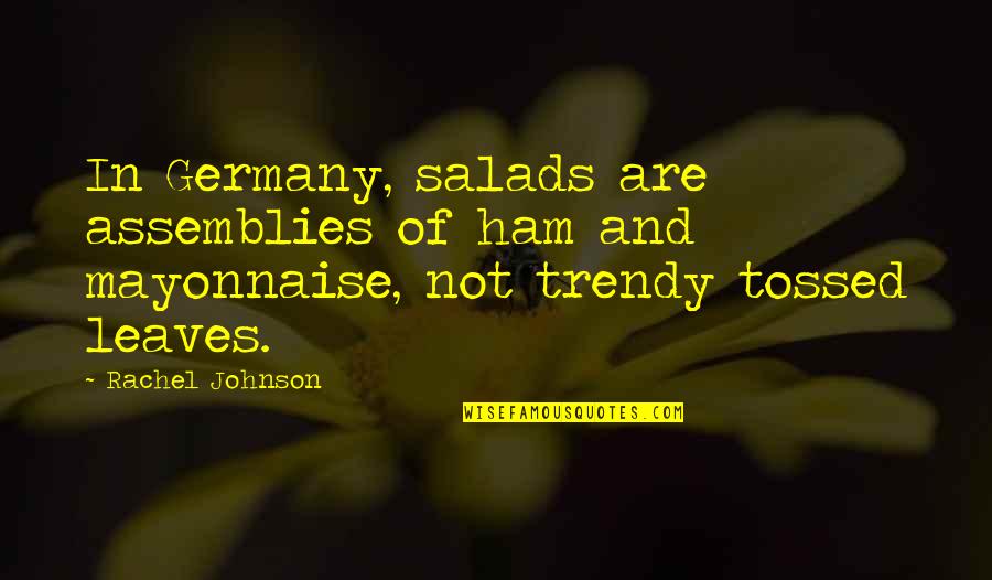 Salads Quotes By Rachel Johnson: In Germany, salads are assemblies of ham and