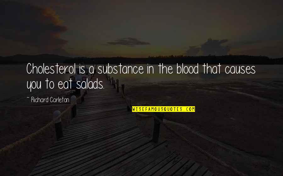 Salads Quotes By Richard Carleton: Cholesterol is a substance in the blood that