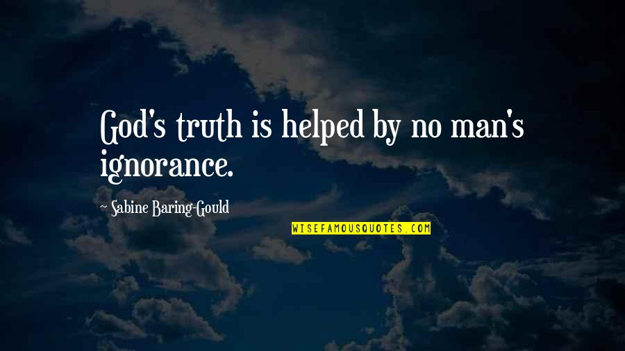 Saladsniffers Quotes By Sabine Baring-Gould: God's truth is helped by no man's ignorance.