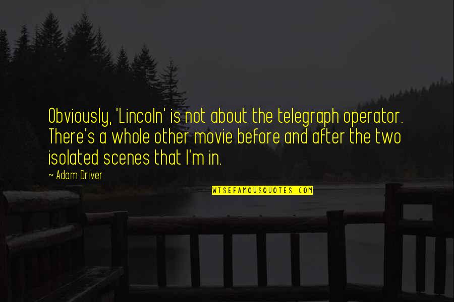 Salaf As Saalih Quotes By Adam Driver: Obviously, 'Lincoln' is not about the telegraph operator. Salaf As Saalih Quotes By Adam Driver: Obviously, 'Lincoln' is not about the telegraph operator.