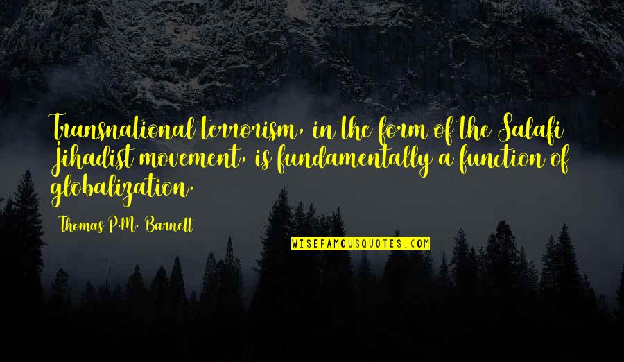 Salafi Quotes By Thomas P.M. Barnett: Transnational terrorism, in the form of the Salafi