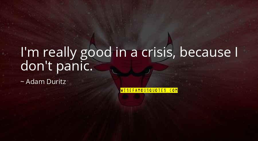 Salah Ad Din Quotes By Adam Duritz: I'm really good in a crisis, because I