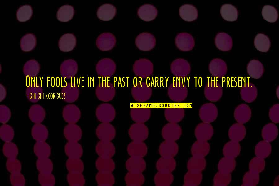 Salah Ad Din Quotes By Chi Chi Rodriguez: Only fools live in the past or carry