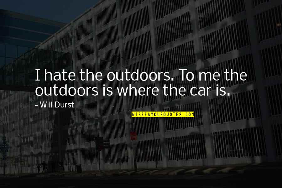 Salah From The Quran Quotes By Will Durst: I hate the outdoors. To me the outdoors