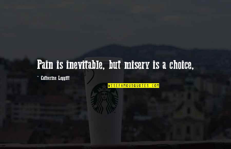Salah In The Quran Quotes By Catherine Leggitt: Pain is inevitable, but misery is a choice, Salah In The Quran Quotes By Catherine Leggitt: Pain is inevitable, but misery is a choice,