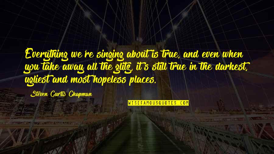 Salah In The Quran Quotes By Steven Curtis Chapman: Everything we're singing about is true, and even Salah In The Quran Quotes By Steven Curtis Chapman: Everything we're singing about is true, and even